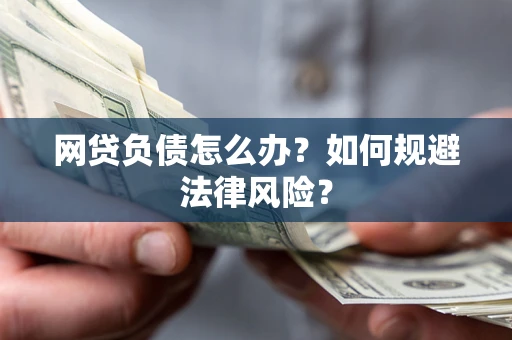 武汉网贷负债怎么办？如何规避法律风险？