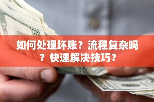 武汉如何处理坏账？流程复杂吗？快速解决技巧？