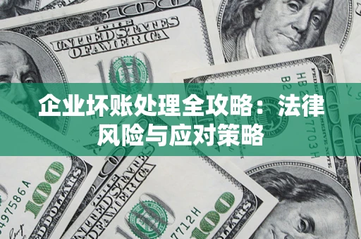 武汉企业坏账处理全攻略：法律风险与应对策略
