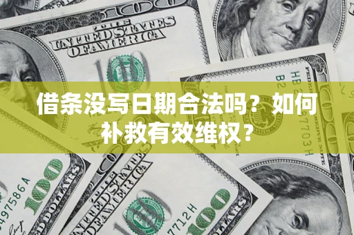武汉借条没写日期合法吗？如何补救有效维权？