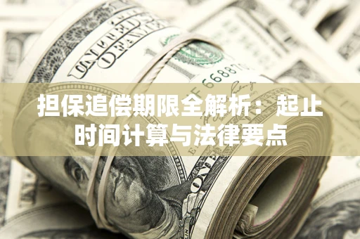 武汉担保追偿期限全解析：起止时间计算与法律要点