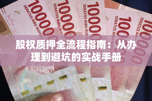 武汉股权质押全流程指南：从办理到避坑的实战手册
