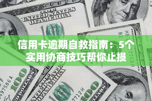 武汉信用卡逾期自救指南：5个实用协商技巧帮你止损