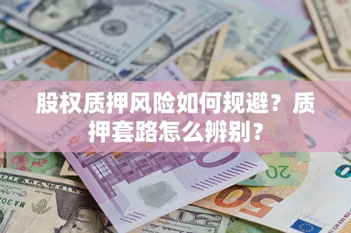 武汉股权质押风险如何规避？质押套路怎么辨别？