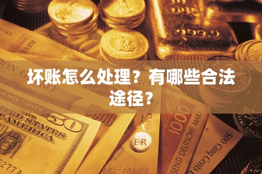 武汉坏账怎么处理？有哪些合法途径？