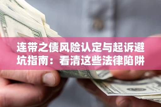 武汉连带之债风险认定与起诉避坑指南：看清这些法律陷阱，避免无辜背债