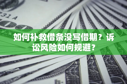 武汉如何补救借条没写借期？诉讼风险如何规避？