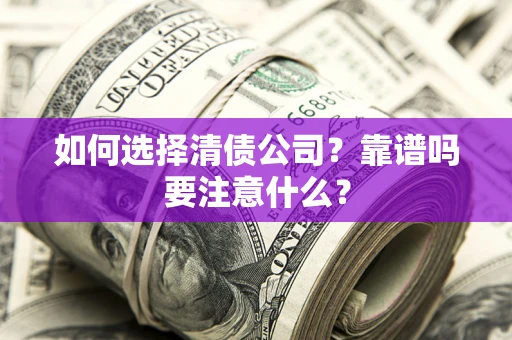武汉如何选择清债公司？靠谱吗要注意什么？