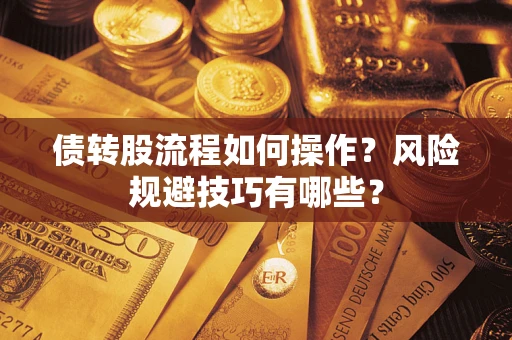 武汉债转股流程如何操作？风险规避技巧有哪些？