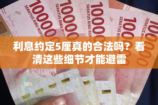 武汉利息约定5厘真的合法吗？看清这些细节才能避雷